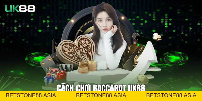 Cách Chơi Baccarat Chuẩn Xác Và Dễ Hiểu Trên UK88