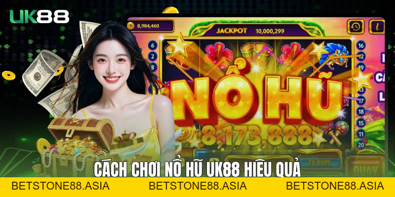 Cách Chơi Nổ Hũ UK88 Hiệu Quả Cho Người Mới